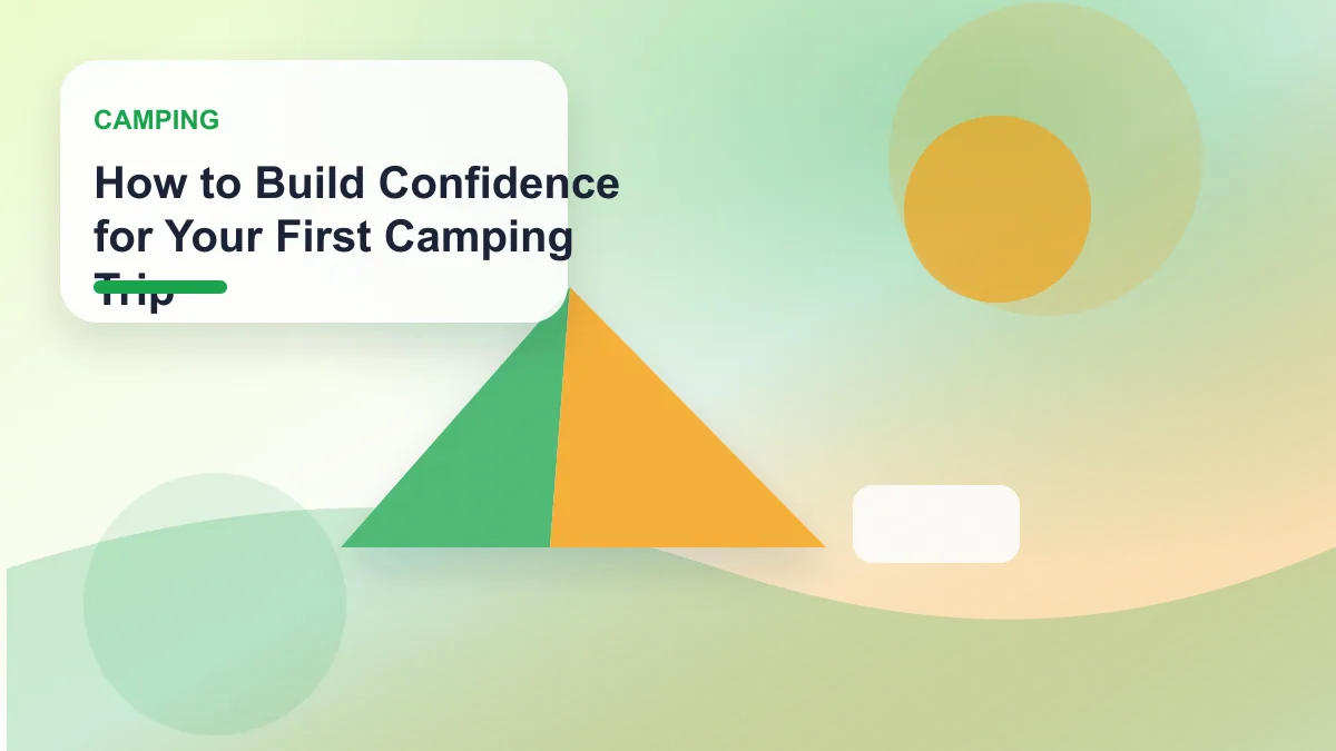 How to Build Confidence for Your First Camping Trip realistic editorial image for GuideTo Camping