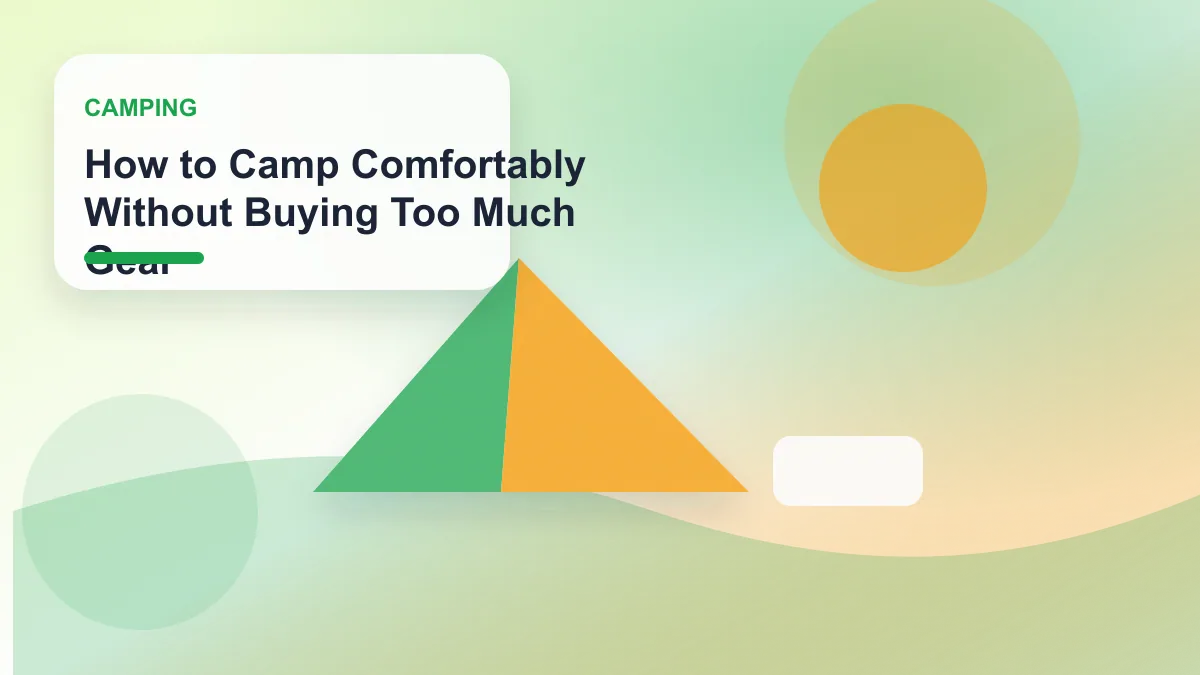 How to Camp Comfortably Without Buying Too Much Gear realistic editorial image for GuideTo Camping
